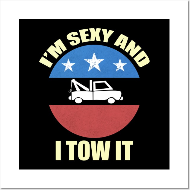 I'm Sexy And I Tow It, Funny Tow Truck Driver Wall Art by CoolandCreative
